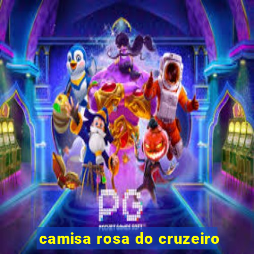 camisa rosa do cruzeiro